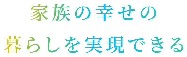 家族の幸せの暮らしを再現できる