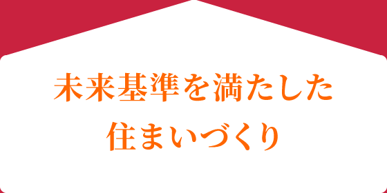 未来基準を満たした住まいづくり