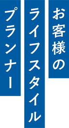 お客様のライフスタイルプロデューサー